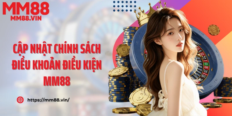 Cập nhật chính sách điều khoản điều kiện MM88