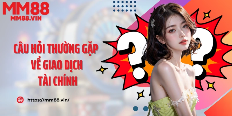 Câu hỏi thường gặp về giao dịch tài chính
