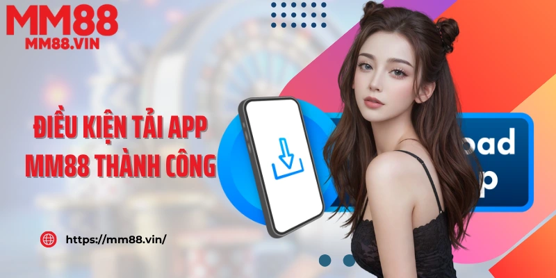 Điều kiện tải app MM88 thành công