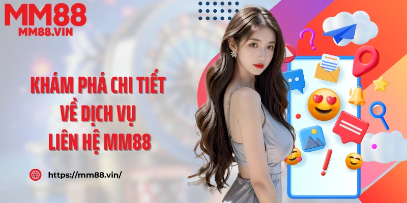 Khám phá chi tiết về dịch vụ liên hệ MM88