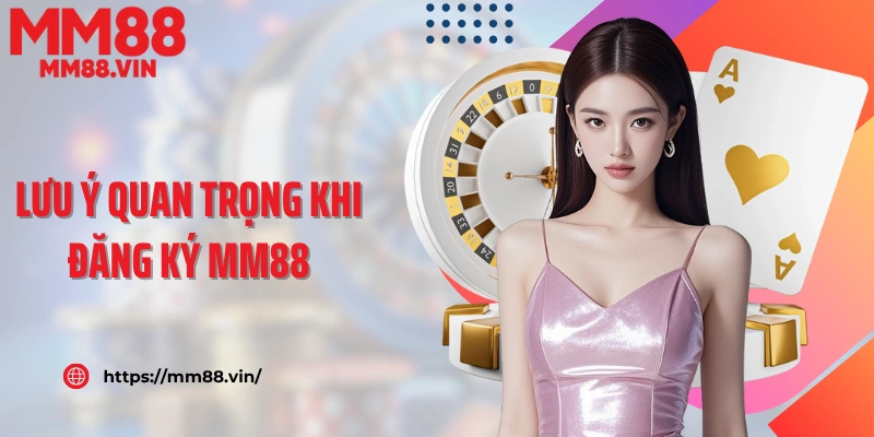 Lưu ý quan trọng khi đăng ký MM88