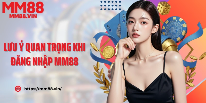 Lưu ý quan trọng khi đăng nhập MM88