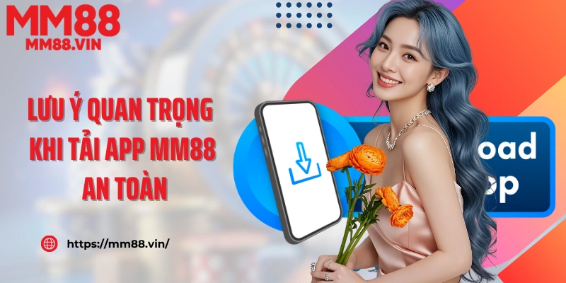 Lưu ý quan trọng khi tải app MM88 an toàn