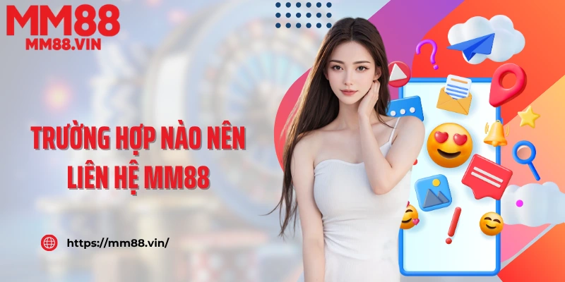 Trường hợp nào nên liên hệ MM88